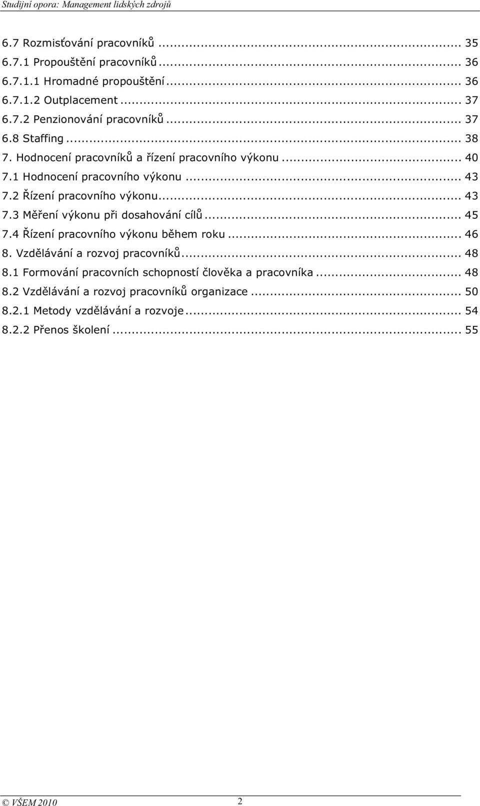 .. 45 7.4 ízení pracovního výkonu bhem roku... 46 8. Vzdlávání a rozvoj pracovník... 48 8.1 Formování pracovních schopností lovka a pracovníka... 48 8.2 Vzdlávání a rozvoj pracovník organizace.