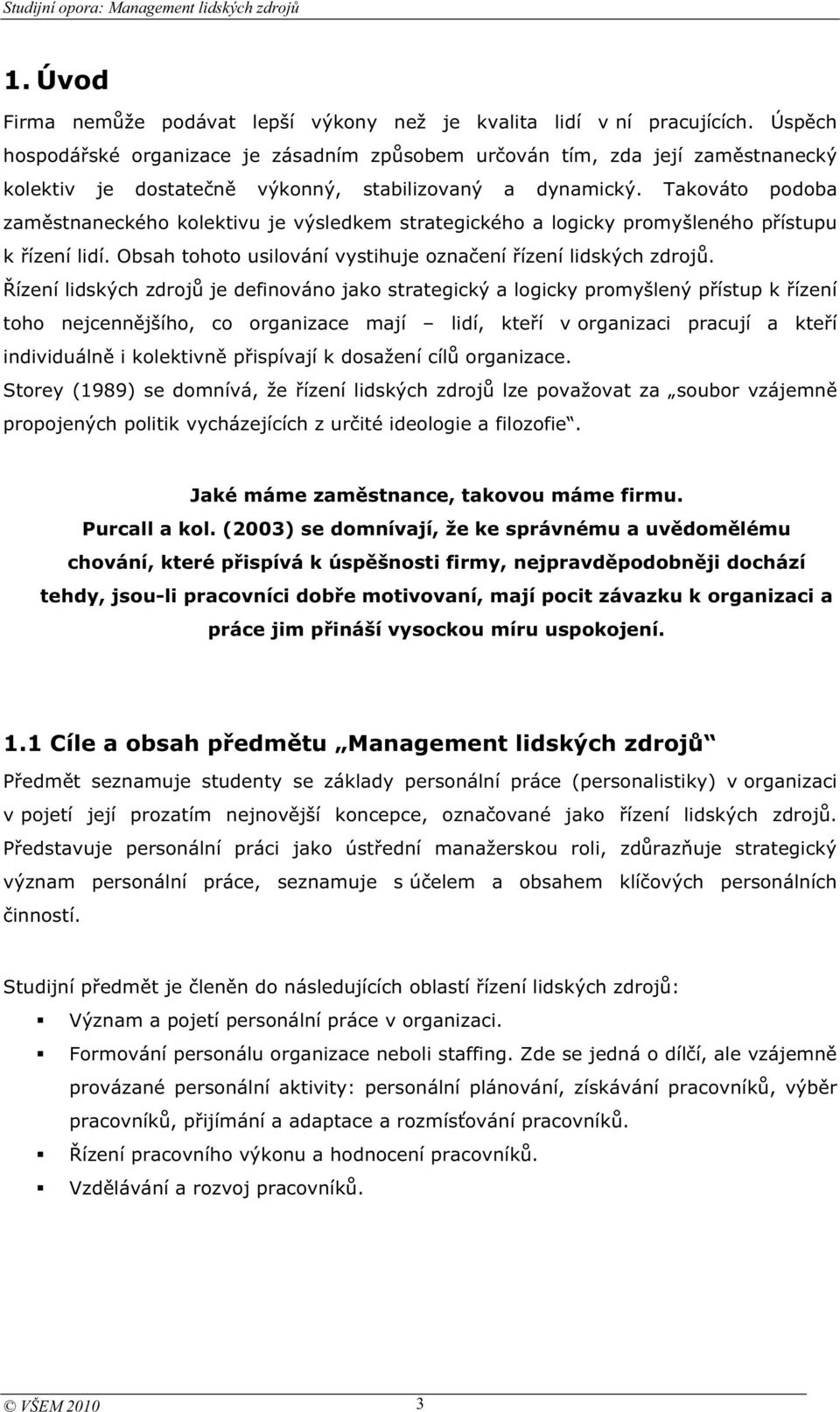 Takováto podoba zamstnaneckého kolektivu je výsledkem strategického a logicky promyšleného pístupu k ízení lidí. Obsah tohoto usilování vystihuje oznaení ízení lidských zdroj.