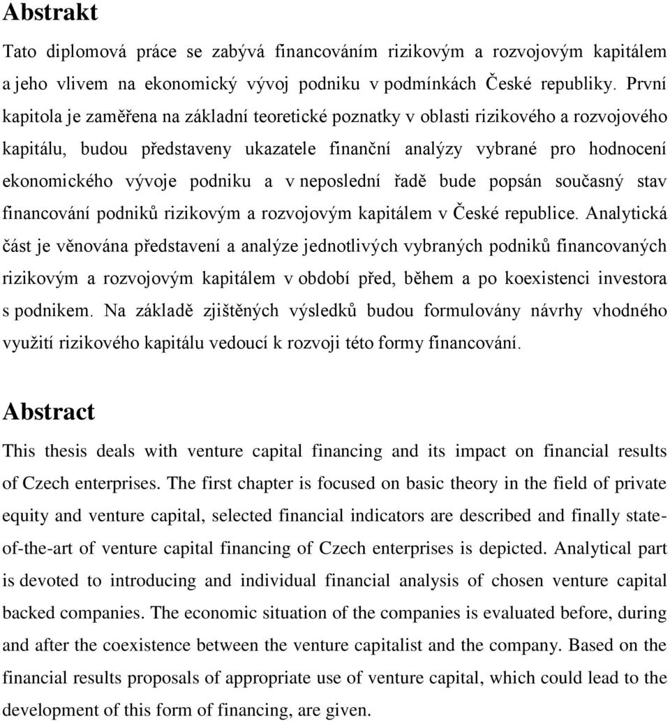 a v neposlední řadě bude popsán současný stav financování podniků rizikovým a rozvojovým kapitálem v České republice.