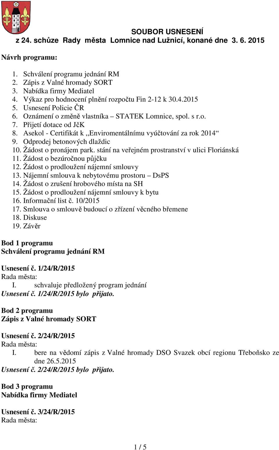 Asekol - Certifikát k,,enviromentálnímu vyúčtování za rok 2014 9. Odprodej betonových dlaždic 10. Žádost o pronájem park. stání na veřejném prostranství v ulici Floriánská 11.