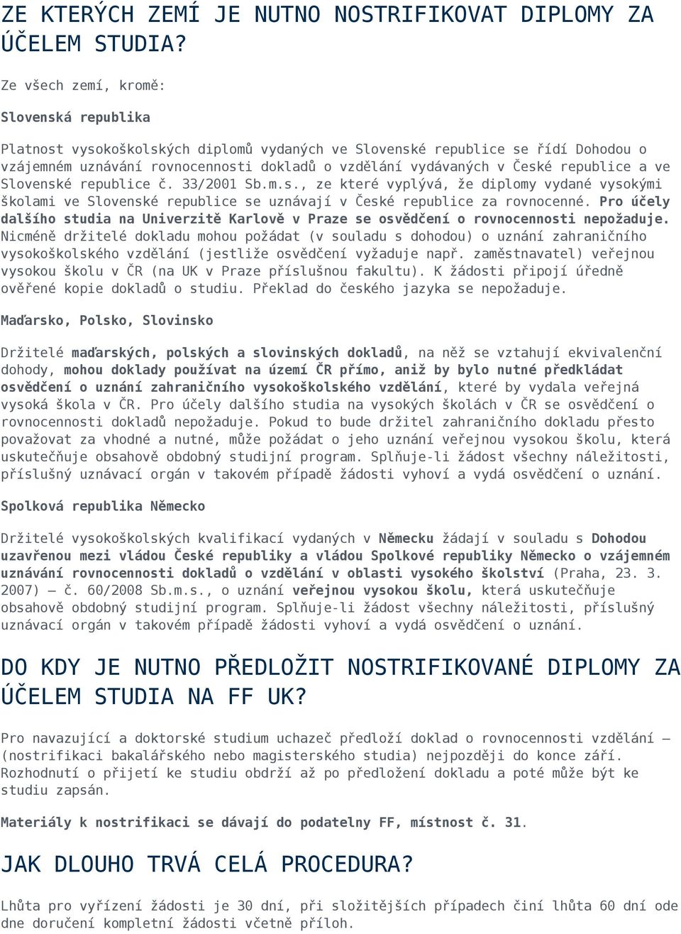 republice a ve Slovenské republice č. 33/2001 Sb.m.s., ze které vyplývá, že diplomy vydané vysokými školami ve Slovenské republice se uznávají v České republice za rovnocenné.