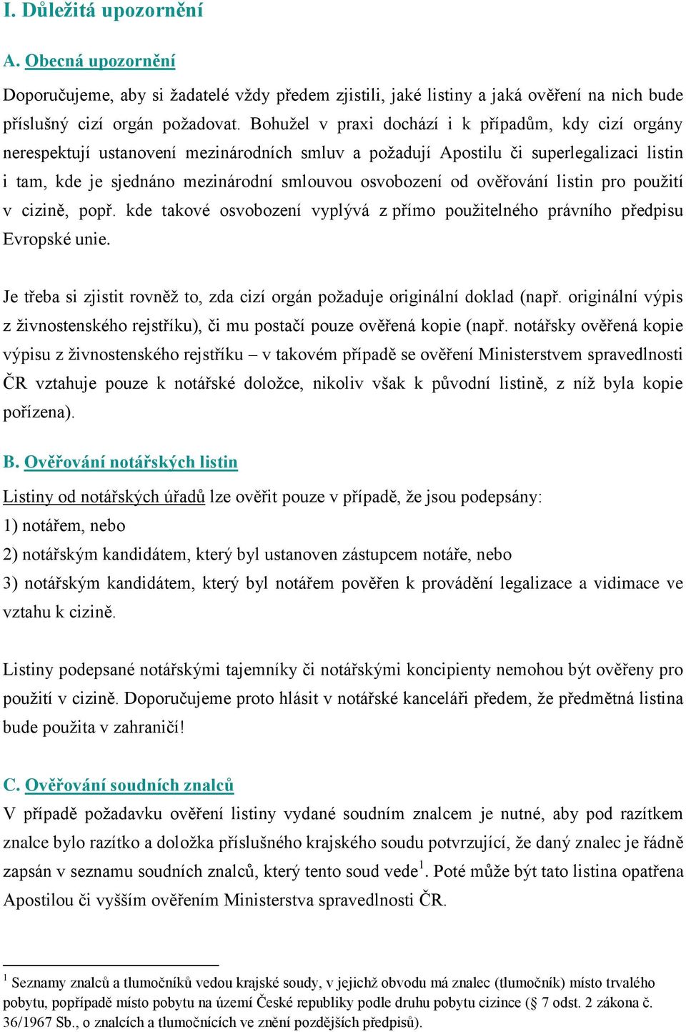 od ověřování listin pro použití v cizině, popř. kde takové osvobození vyplývá z přímo použitelného právního předpisu Evropské unie.