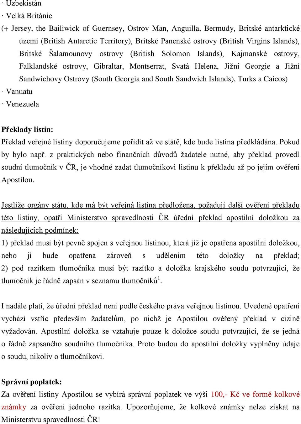 and South Sandwich Islands), Turks a Caicos) Vanuatu Venezuela Překlady listin: Překlad veřejné listiny doporučujeme pořídit až ve státě, kde bude listina předkládána. Pokud by bylo např.