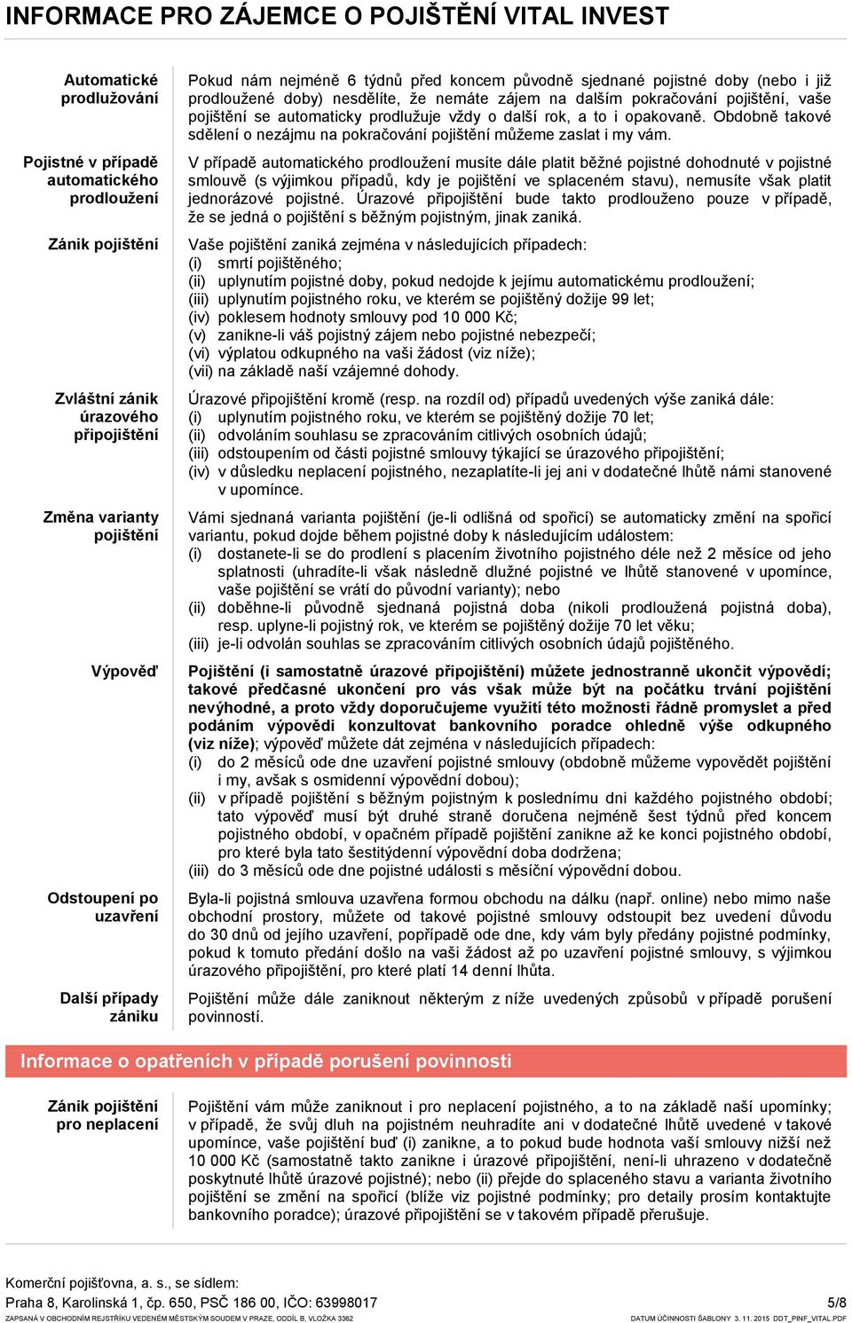 pojištění, vaše pojištění se automaticky prodlužuje vždy o další rok, a to i opakovaně. Obdobně takové sdělení o nezájmu na pokračování pojištění můžeme zaslat i my vám.