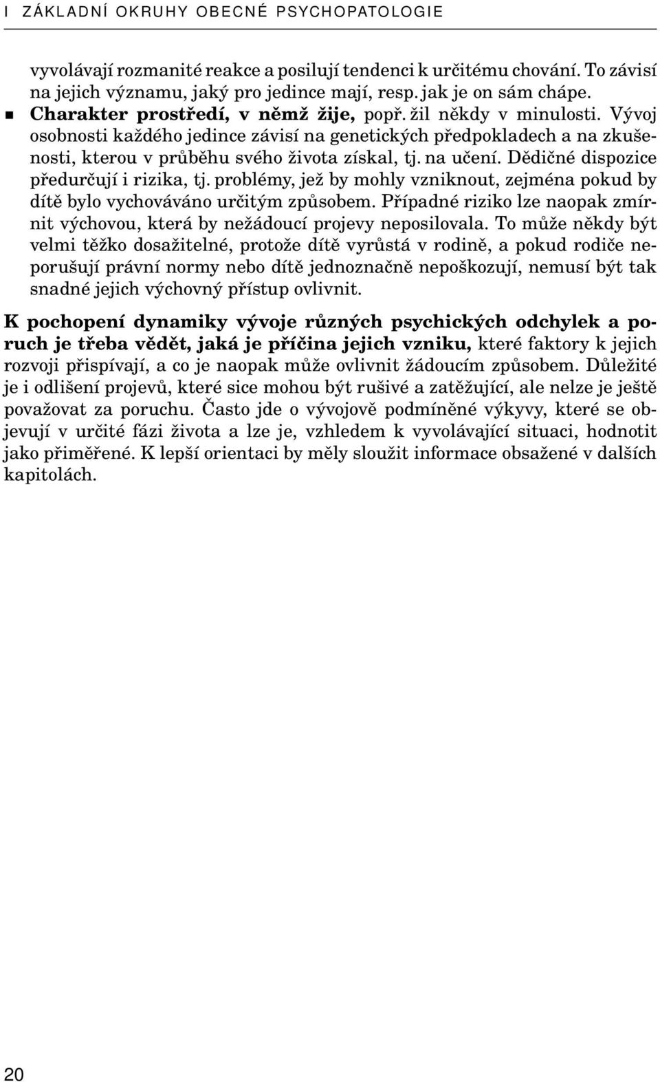 Vývoj osobnosti každého jedince závisí na genetických předpokladech a na zkušenosti, kterou v průběhu svého života získal, tj. na učení. Dědičné dispozice předurčují i rizika, tj.