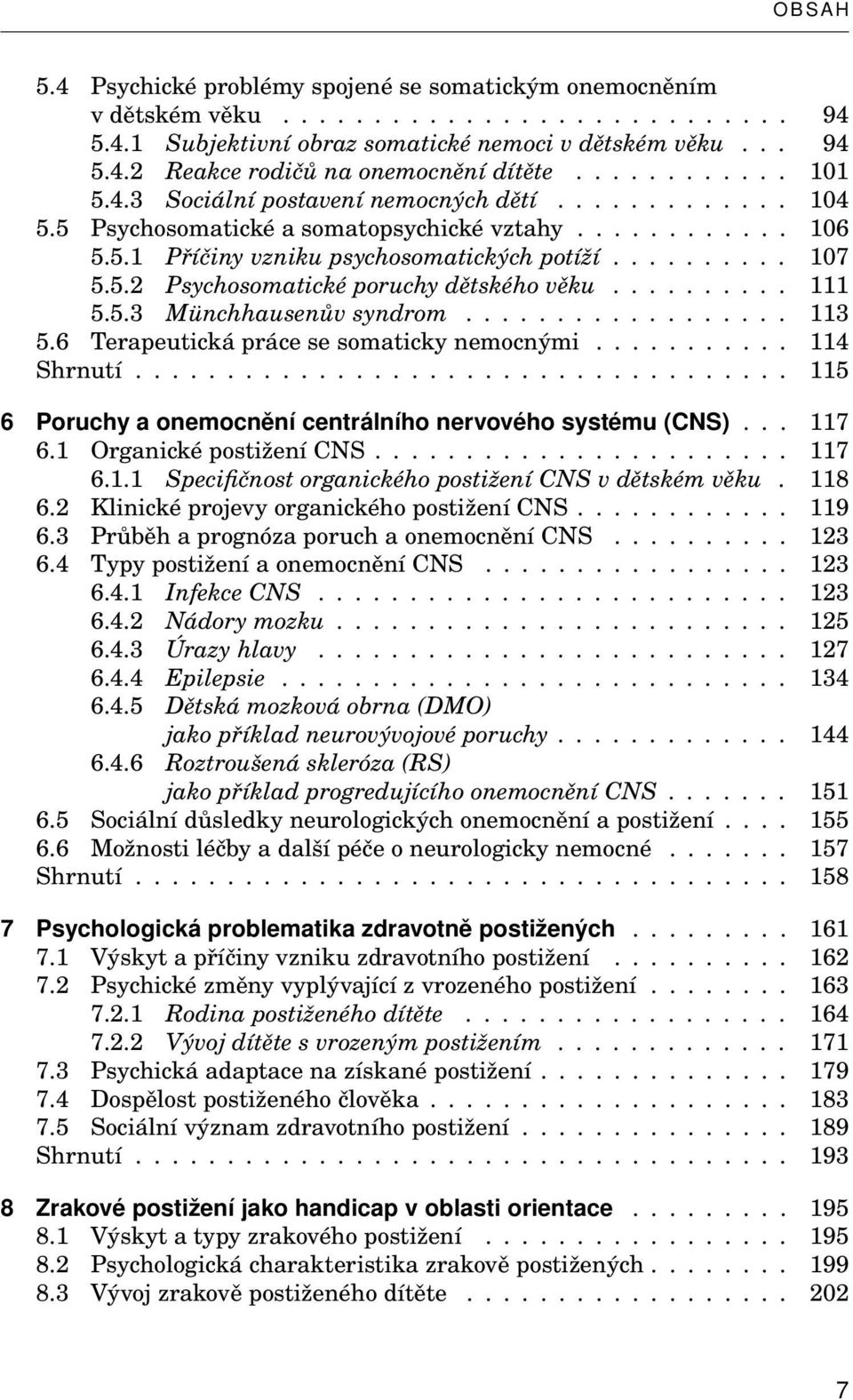 ......... 111 5.5.3 Münchhausenův syndrom.................. 113 5.6 Terapeutická práce se somaticky nemocnými........... 114 Shrnutí.................................... 115 6 Poruchy a onemocnění centrálního nervového systému (CNS).