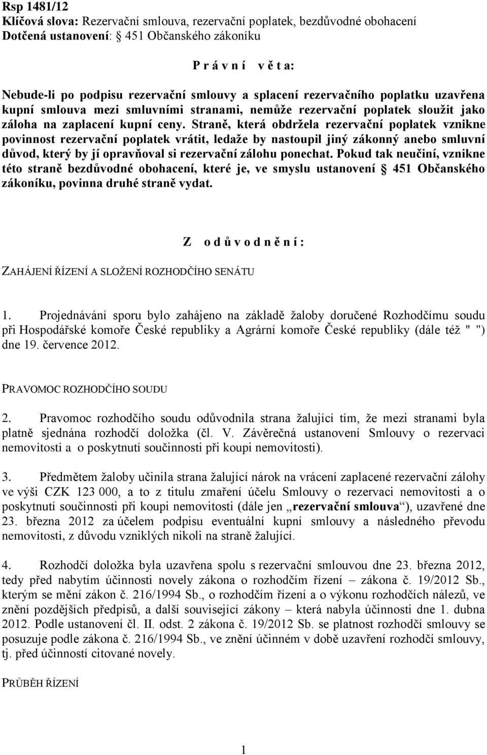 Straně, která obdržela rezervační poplatek vznikne povinnost rezervační poplatek vrátit, ledaže by nastoupil jiný zákonný anebo smluvní důvod, který by jí opravňoval si rezervační zálohu ponechat.