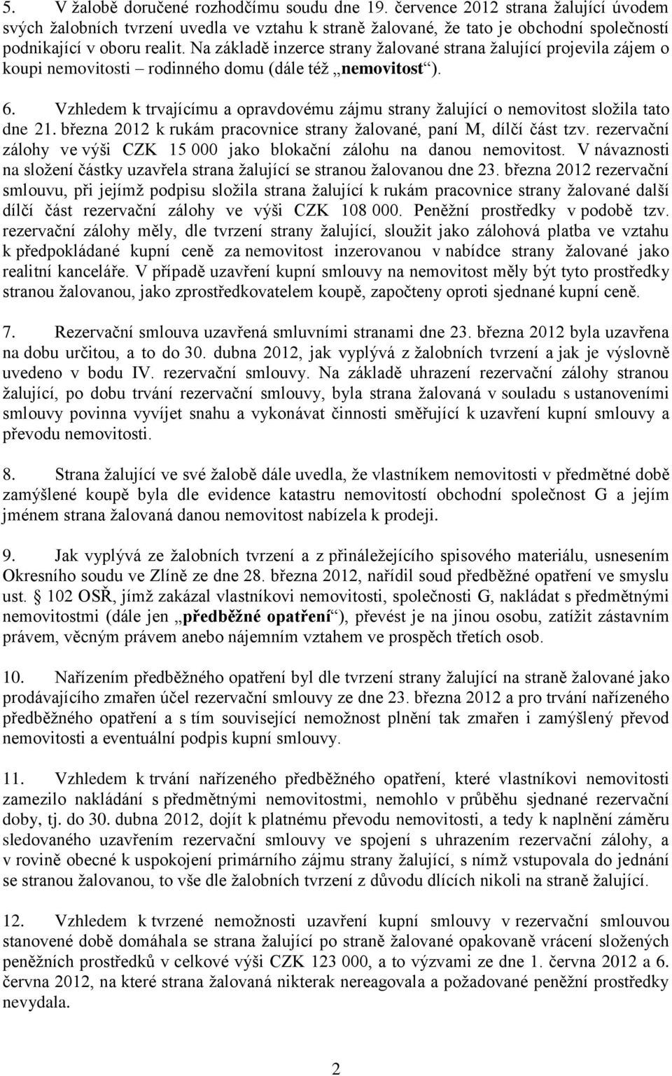 Na základě inzerce strany žalované strana žalující projevila zájem o koupi nemovitosti rodinného domu (dále též nemovitost ). 6.