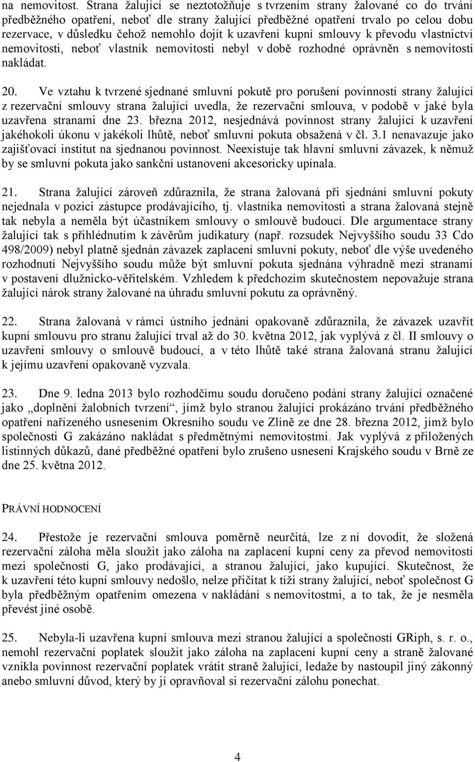 dojít k uzavření kupní smlouvy k převodu vlastnictví nemovitosti, neboť vlastník nemovitosti nebyl v době rozhodné oprávněn s nemovitostí nakládat. 20.