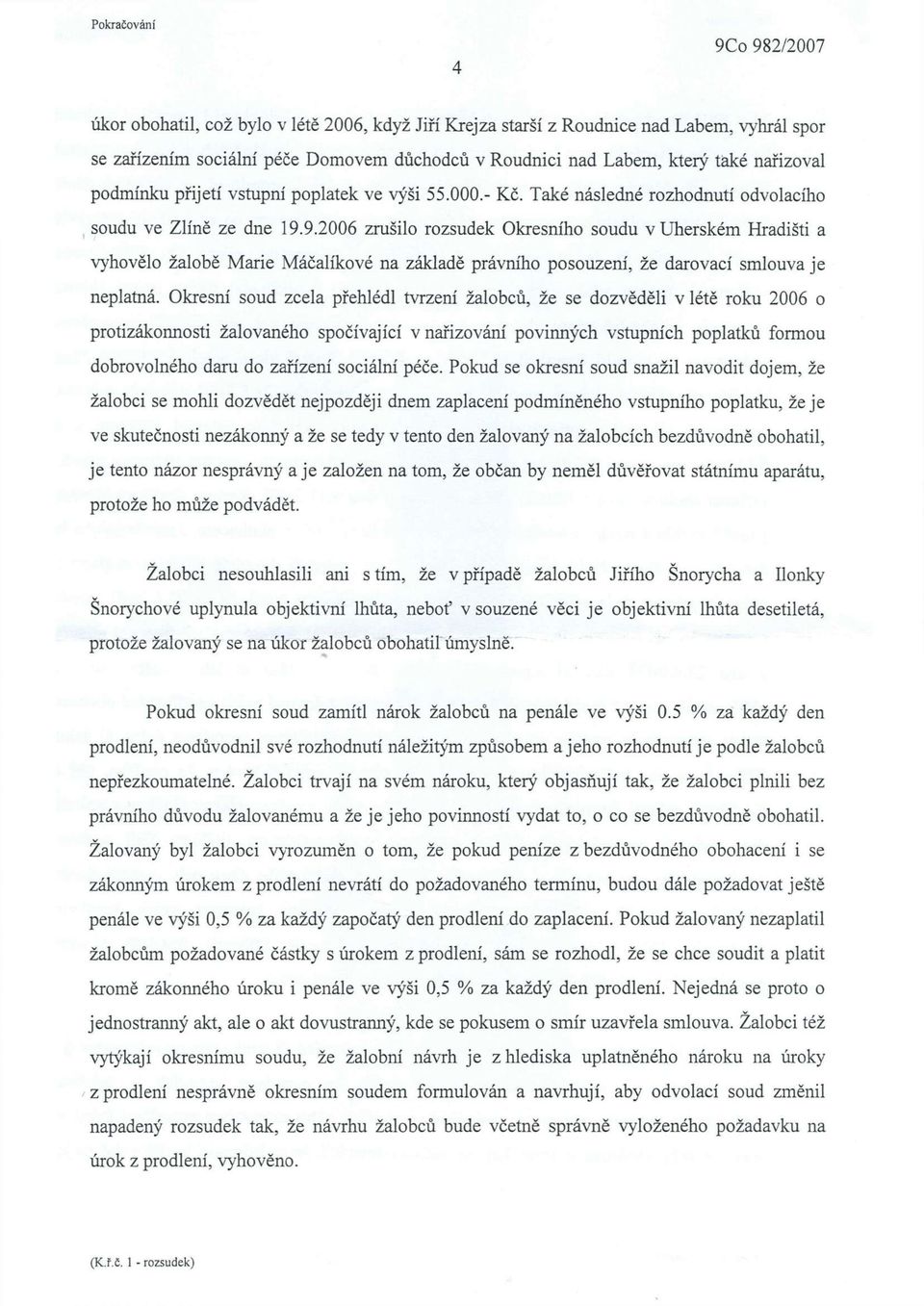 9.2006 zrušilo rozsudek Okresního soudu v Uherském Hradišti a vyhovělo žalobě Marie Máčalíkové na základě právního posouzení, že darovací smlouva je neplatná.