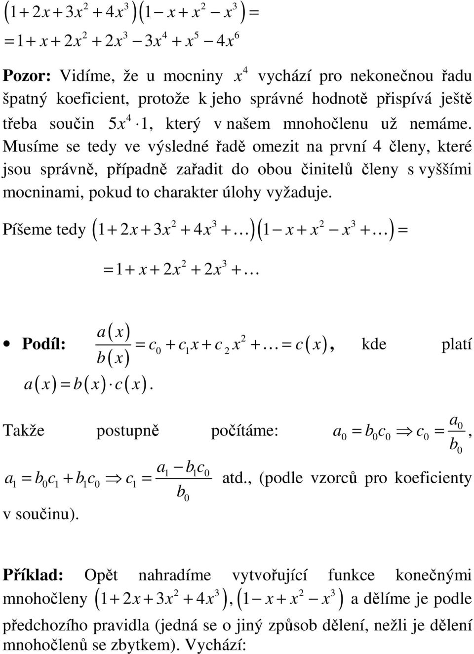 Píšeme tedy ( 4 )( ) + + + + + + = = + + + + a( ) Podíl: a = b c. c0 c c c b = + + + =, kde platí a0 Takže postupě počítáme: a0 = b0c0 c0 =, b0 a bc 0 a = b0c + bc 0 c = atd.