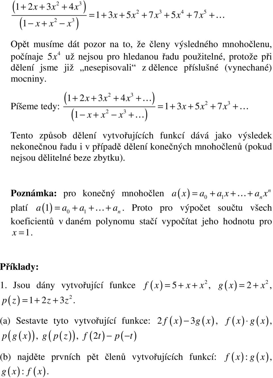 ( + + + 4 + ) Píšeme tedy: ( + + ) 5 7 = + + + + Teto způsob děleí vytvořujících fukcí dává jako výsledek ekoečou řadu i v případě děleí koečých mohočleů (pokud ejsou dělitelé beze zbytku).