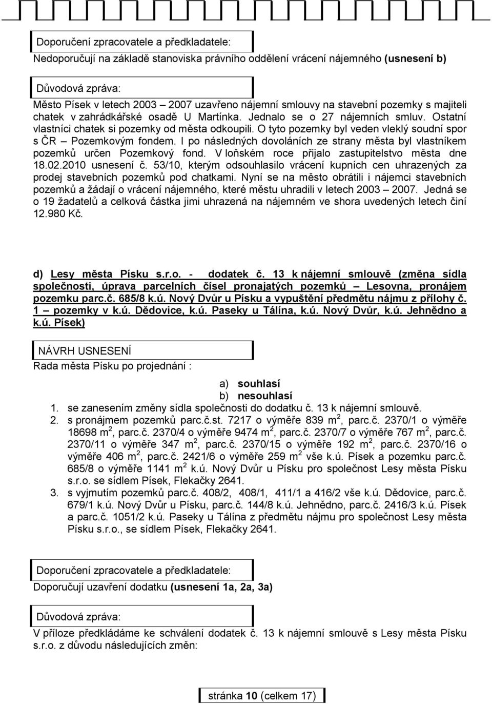 O tyto pozemky byl veden vleklý soudní spor s ČR Pozemkovým fondem. I po následných dovoláních ze strany města byl vlastníkem pozemků určen Pozemkový fond.