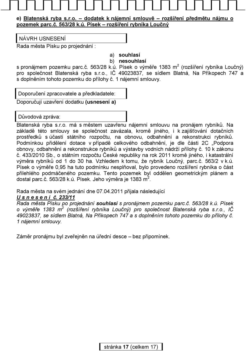 Písek o výměře 1383 m 2 (rozšíření rybníka Loučný) pro společnost Blatenská ryba s.r.o., IČ 49023837, se sídlem Blatná, Na Příkopech 747 a s doplněním tohoto pozemku do přílohy č. 1 nájemní smlouvy.