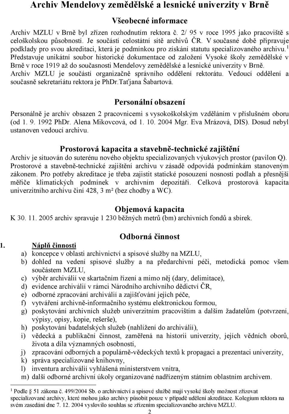 1 Představuje unikátní soubor historické dokumentace od založení Vysoké školy zemědělské v Brně v roce 1919 až do současnosti Mendelovy zemědělské a lesnické univerzity v Brně.