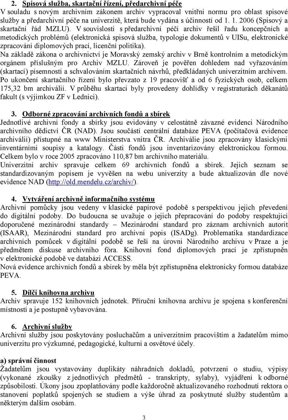 V souvislosti s předarchivní péčí archiv řešil řadu koncepčních a metodických problémů (elektronická spisová služba, typologie dokumentů v UISu, elektronické zpracování diplomových prací, licenční