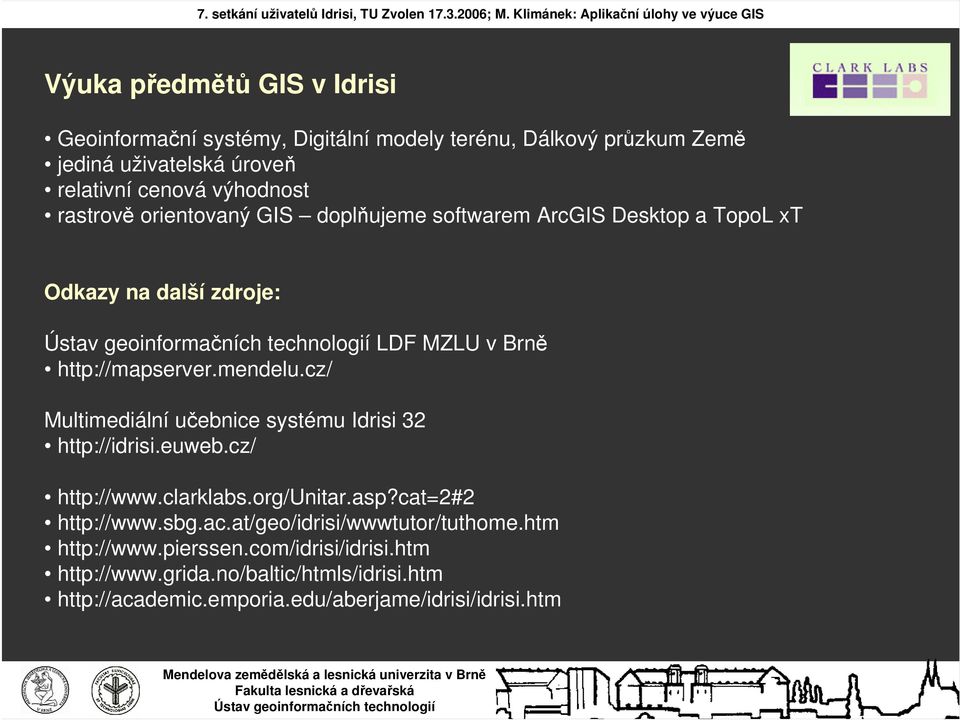 cz/ Multimediální učebnice systému Idrisi 32 http://idrisi.euweb.cz/ http://www.clarklabs.org/unitar.asp?cat=2#2 http://www.sbg.ac.
