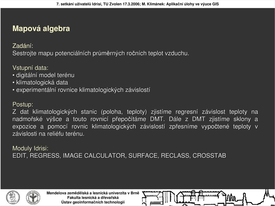 klimatologických stanic (poloha, teploty) zjistíme regresní závislost teploty na nadmořsk ské výšce a touto rovnicí přepočítáme DMT.