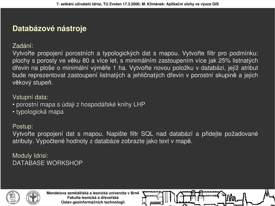 Vytvořte novou položku v databázi, jejíž atribut bude reprezentovat zastoupení listnatých a jehličnatých dřevin v porostní skupině a jejich věkový stupeň.