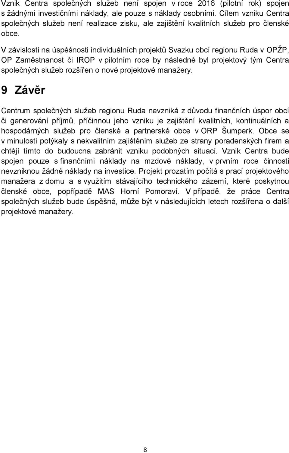 V závislosti na úspěšnosti individuálních projektů Svazku obcí regionu Ruda v OPŽP, OP Zaměstnanost či IROP v pilotním roce by následně byl projektový tým Centra společných služeb rozšířen o nové