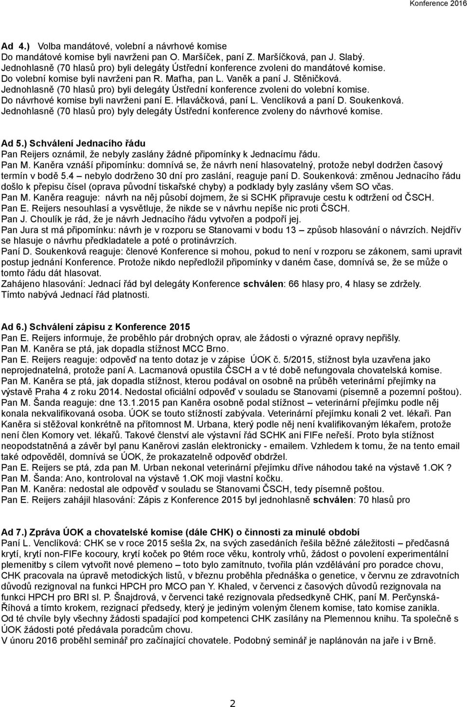 Jednohlasně (70 hlasů pro) byli delegáty Ústřední konference zvoleni do volební komise. Do návrhové komise byli navrženi paní E. Hlaváčková, paní L. Venclíková a paní D. Soukenková.