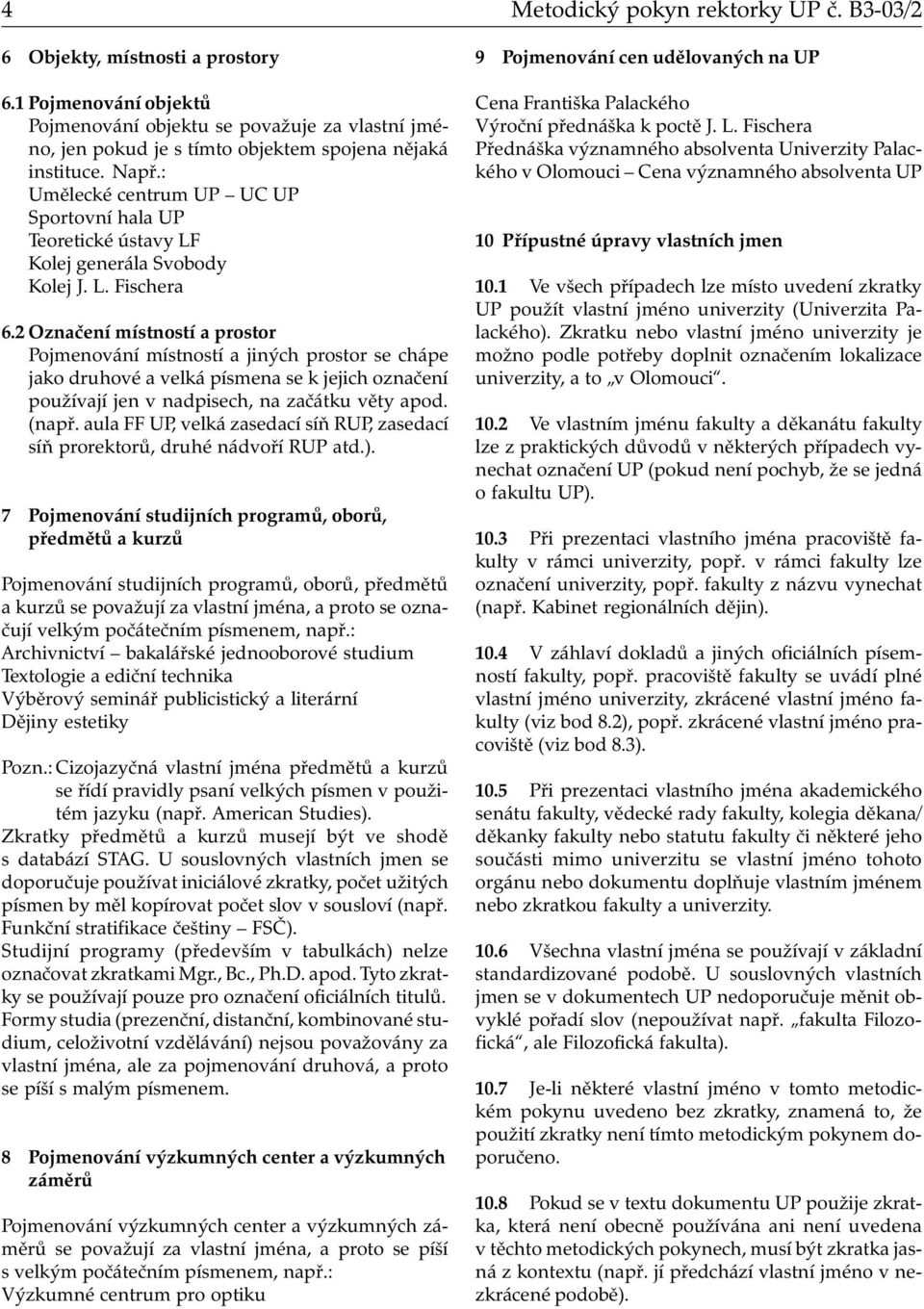 : Umělecké centrum UP UC UP Sportovní hala UP Teoretické ústavy LF Kolej generála Svobody Kolej J. L. Fischera 6.