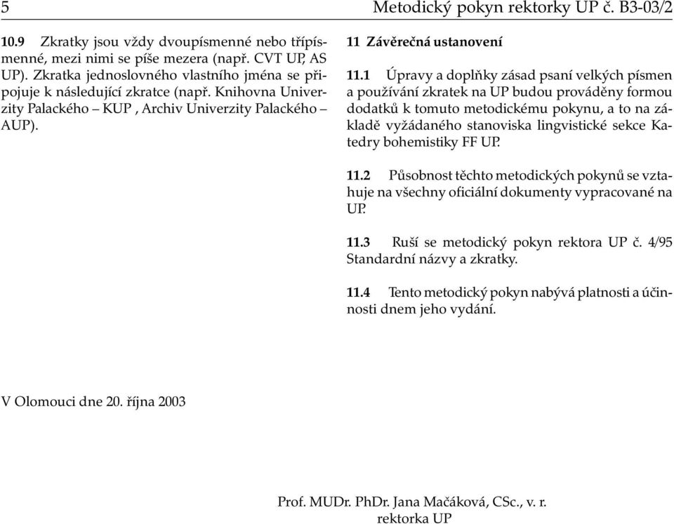 1 Úpravy a doplňky zásad psaní velkých písmen a používání zkratek na UP budou prováděny formou dodatků k tomuto metodickému pokynu, a to na základě vyžádaného stanoviska lingvistické sekce Katedry