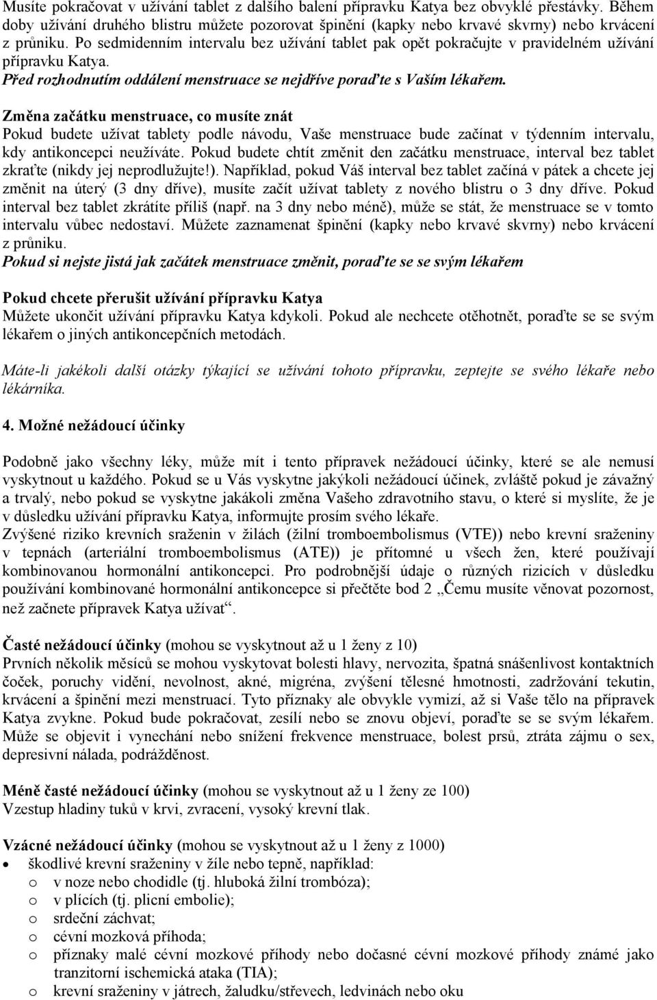 Po sedmidenním intervalu bez užívání tablet pak opět pokračujte v pravidelném užívání přípravku Katya. Před rozhodnutím oddálení menstruace se nejdříve poraďte s Vaším lékařem.