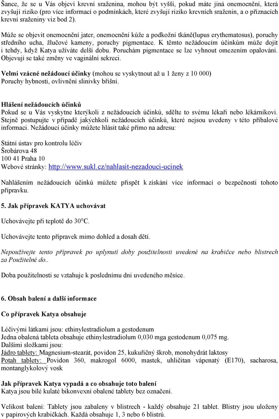 K těmto nežádoucím účinkům může dojít i tehdy, když Katya užíváte delší dobu. Poruchám pigmentace se lze vyhnout omezením opalování. Objevují se také změny ve vaginální sekreci.