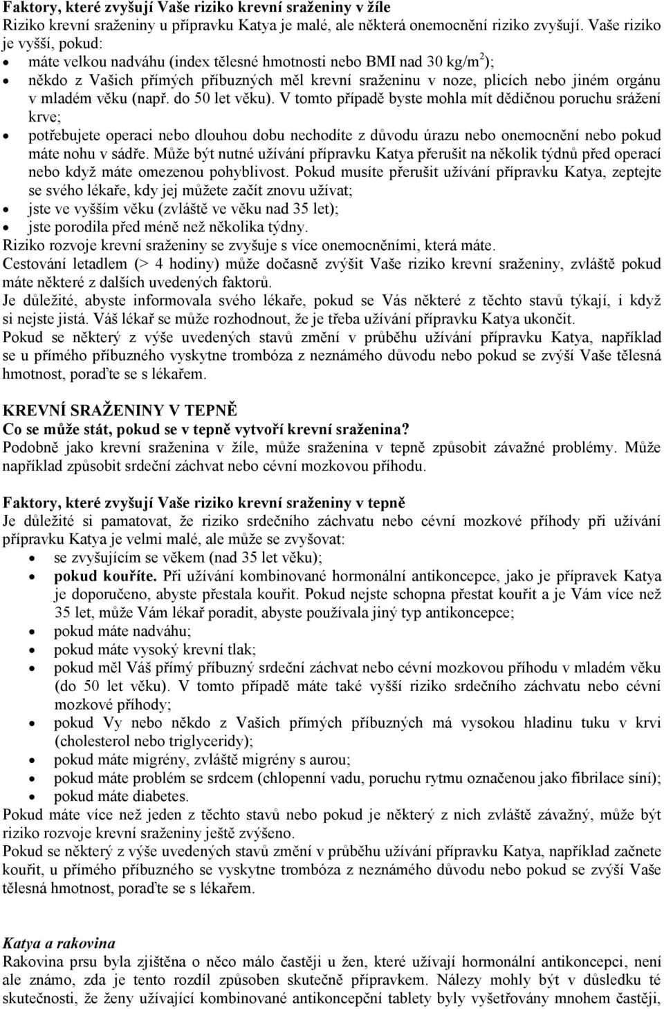 věku (např. do 50 let věku). V tomto případě byste mohla mít dědičnou poruchu srážení krve; potřebujete operaci nebo dlouhou dobu nechodíte z důvodu úrazu nebo onemocnění nebo pokud máte nohu v sádře.
