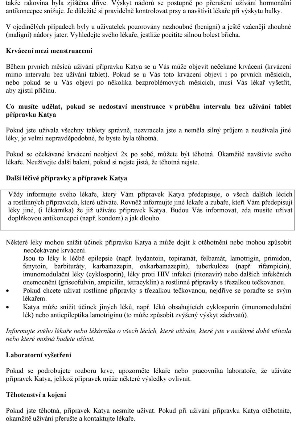 Krvácení mezi menstruacemi Během prvních měsíců užívání přípravku Katya se u Vás může objevit nečekané krvácení (krvácení mimo intervalu bez užívání tablet).