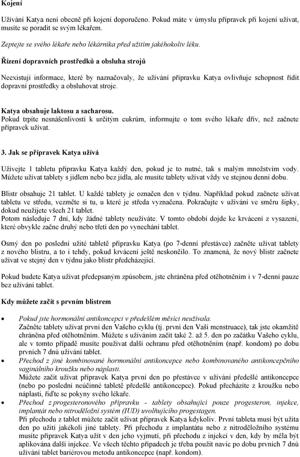 Řízení dopravních prostředků a obsluha strojů Neexistují informace, které by naznačovaly, že užívání přípravku Katya ovlivňuje schopnost řídit dopravní prostředky a obsluhovat stroje.