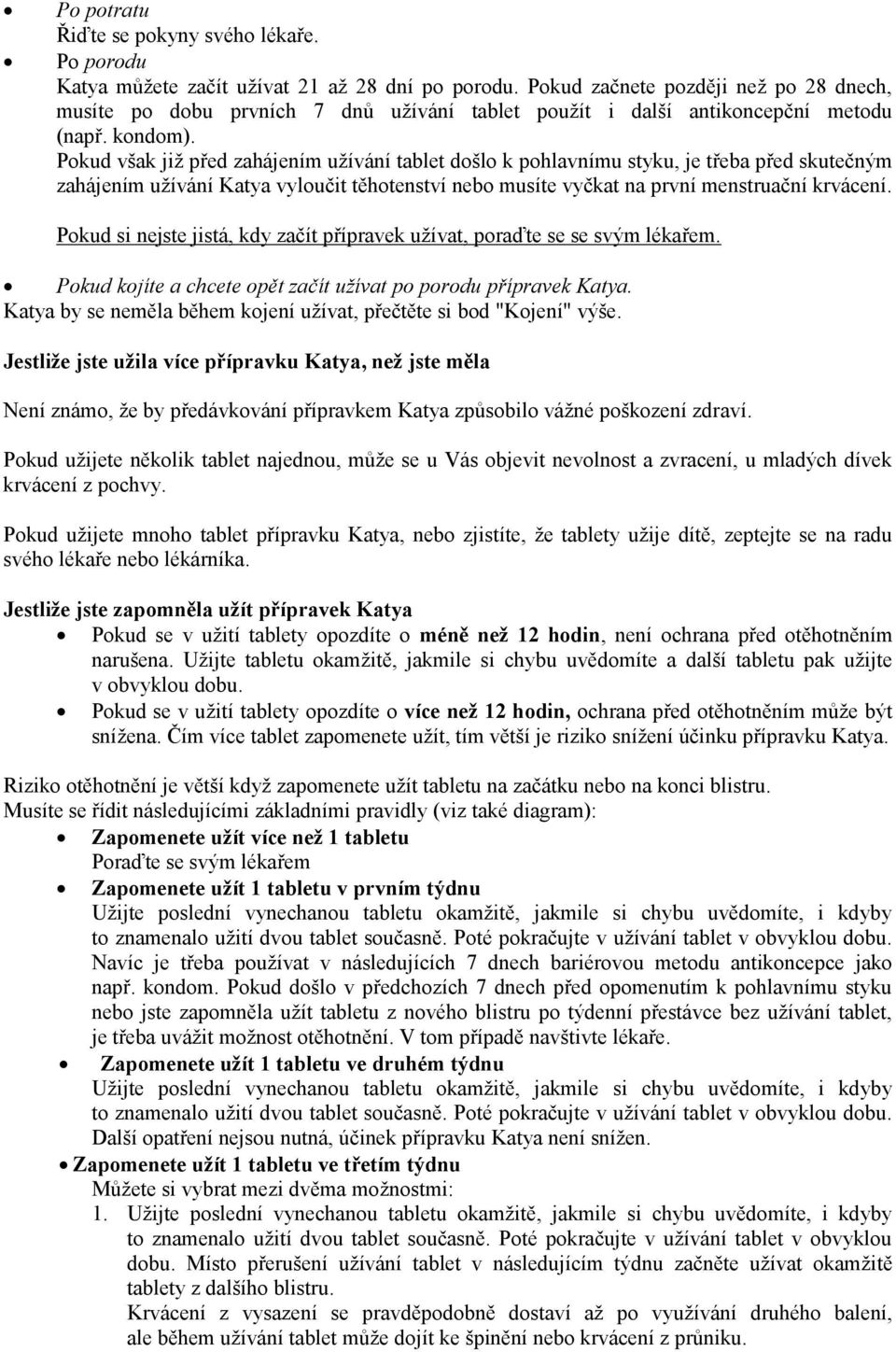 Pokud však již před zahájením užívání tablet došlo k pohlavnímu styku, je třeba před skutečným zahájením užívání Katya vyloučit těhotenství nebo musíte vyčkat na první menstruační krvácení.