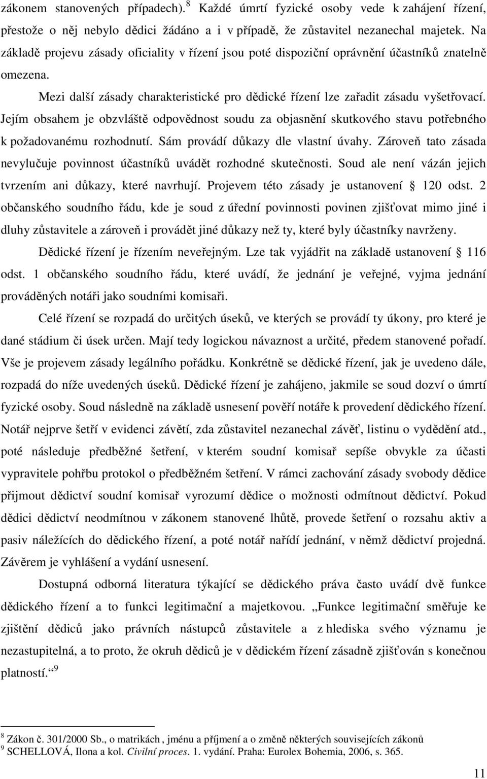 Jejím obsahem je obzvláště odpovědnost soudu za objasnění skutkového stavu potřebného k požadovanému rozhodnutí. Sám provádí důkazy dle vlastní úvahy.