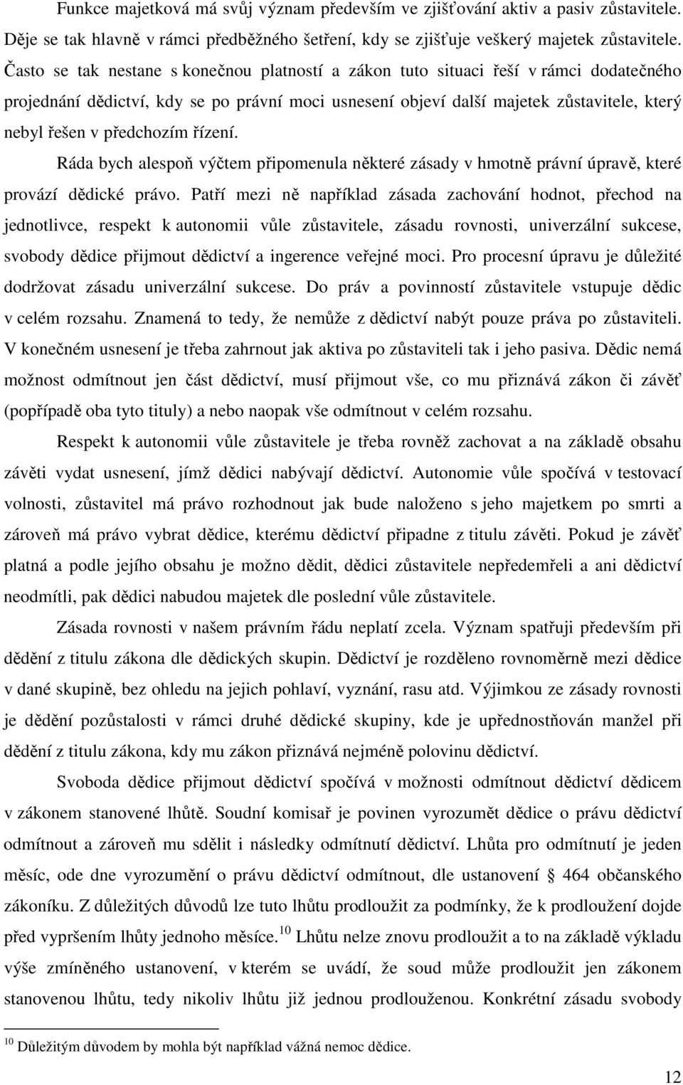 předchozím řízení. Ráda bych alespoň výčtem připomenula některé zásady v hmotně právní úpravě, které provází dědické právo.