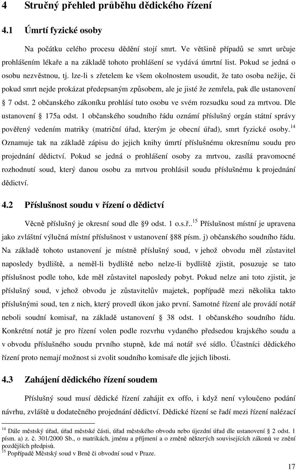 lze-li s zřetelem ke všem okolnostem usoudit, že tato osoba nežije, či pokud smrt nejde prokázat předepsaným způsobem, ale je jisté že zemřela, pak dle ustanovení 7 odst.