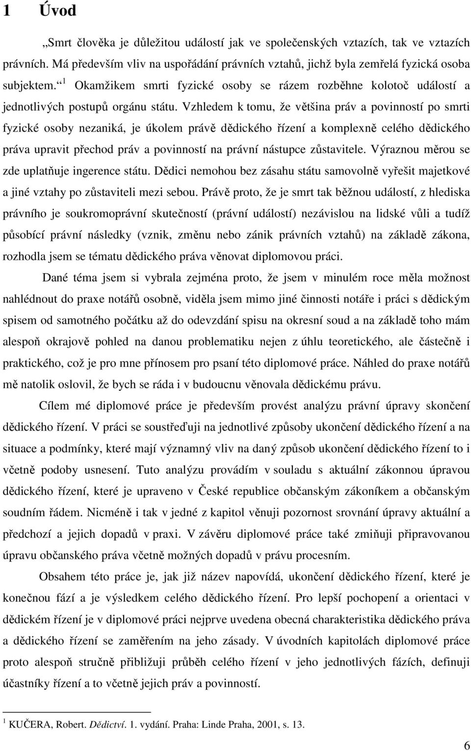 Vzhledem k tomu, že většina práv a povinností po smrti fyzické osoby nezaniká, je úkolem právě dědického řízení a komplexně celého dědického práva upravit přechod práv a povinností na právní nástupce