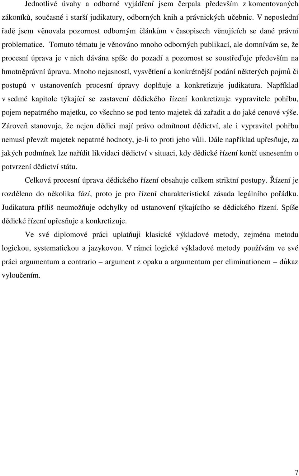 Tomuto tématu je věnováno mnoho odborných publikací, ale domnívám se, že procesní úprava je v nich dávána spíše do pozadí a pozornost se soustřeďuje především na hmotněprávní úpravu.