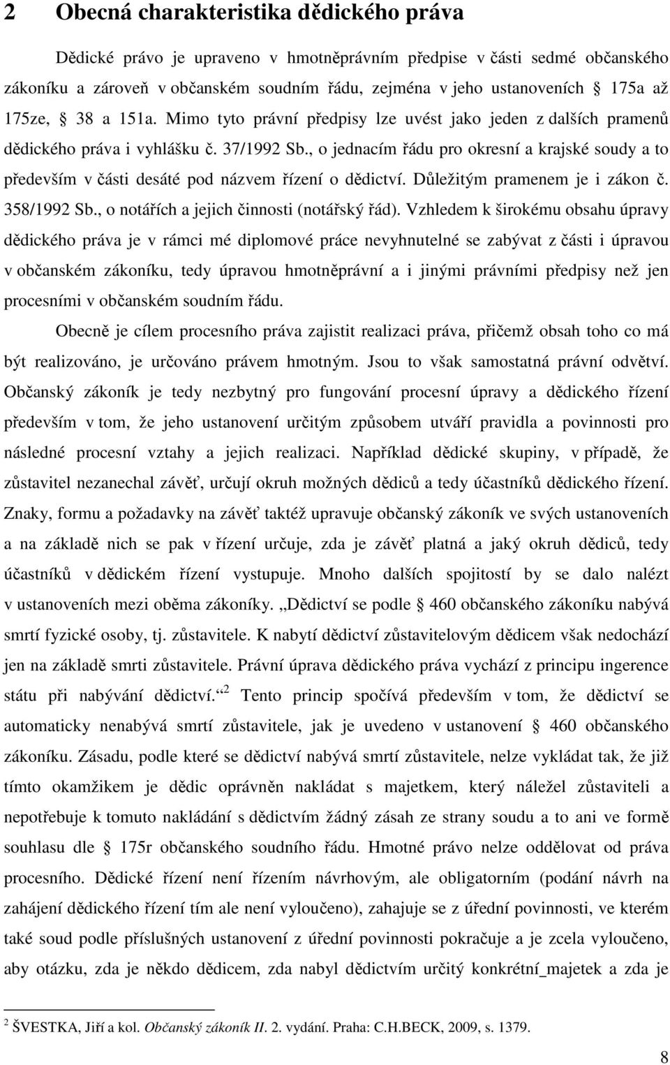 , o jednacím řádu pro okresní a krajské soudy a to především v části desáté pod názvem řízení o dědictví. Důležitým pramenem je i zákon č. 358/1992 Sb., o notářích a jejich činnosti (notářský řád).