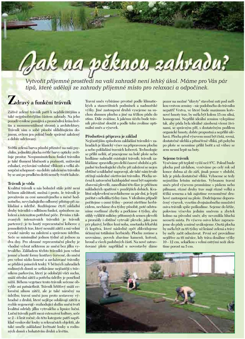Na jeho pozadí vynikne pomíjivá a proměnlivá krása květin a monumentálnost stromů a architektury.
