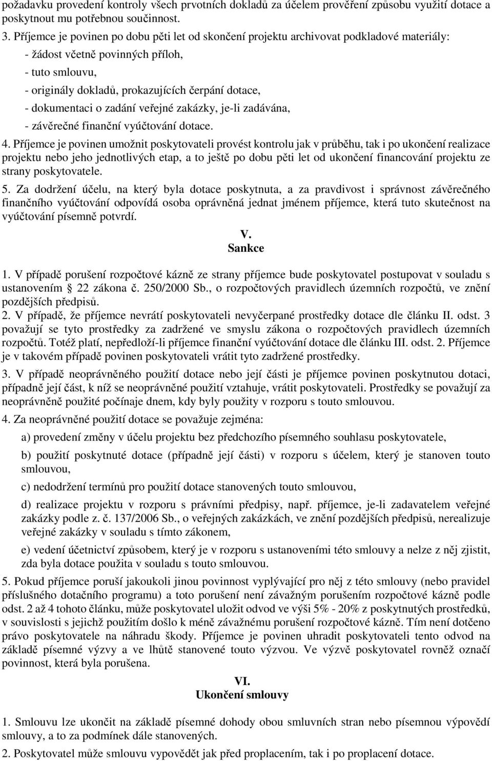 dokumentaci o zadání veřejné zakázky, je-li zadávána, - závěrečné finanční vyúčtování dotace. 4.