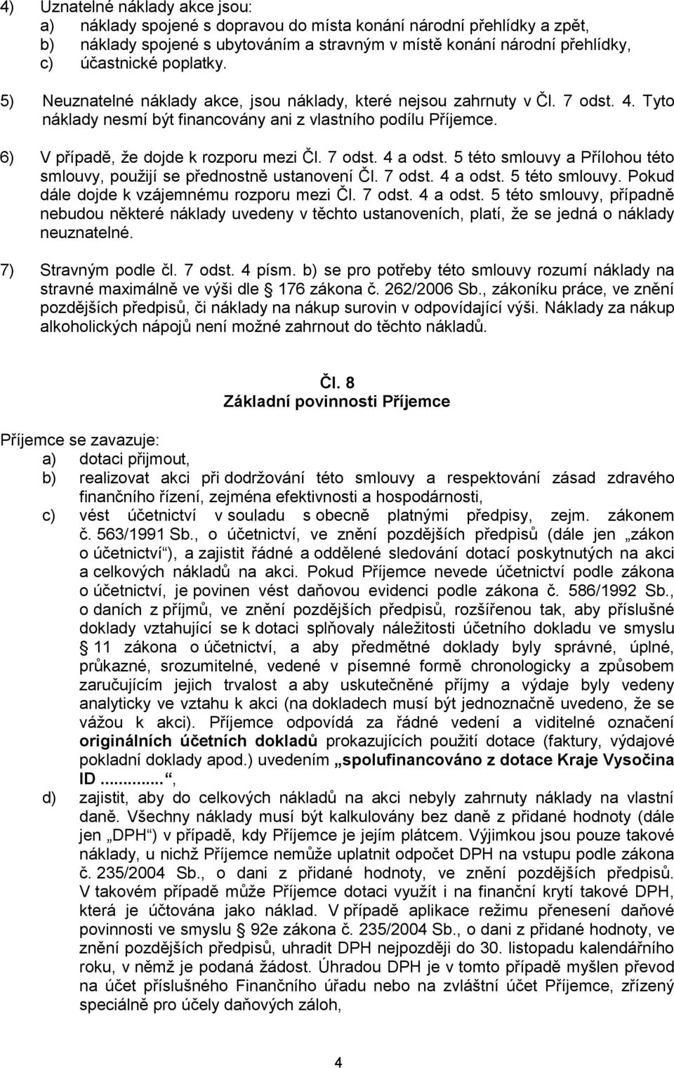 6) V případě, že dojde k rozporu mezi Čl. 7 odst. 4 a odst. 5 této smlouvy a Přílohou této smlouvy, použijí se přednostně ustanovení Čl. 7 odst. 4 a odst. 5 této smlouvy. Pokud dále dojde k vzájemnému rozporu mezi Čl.