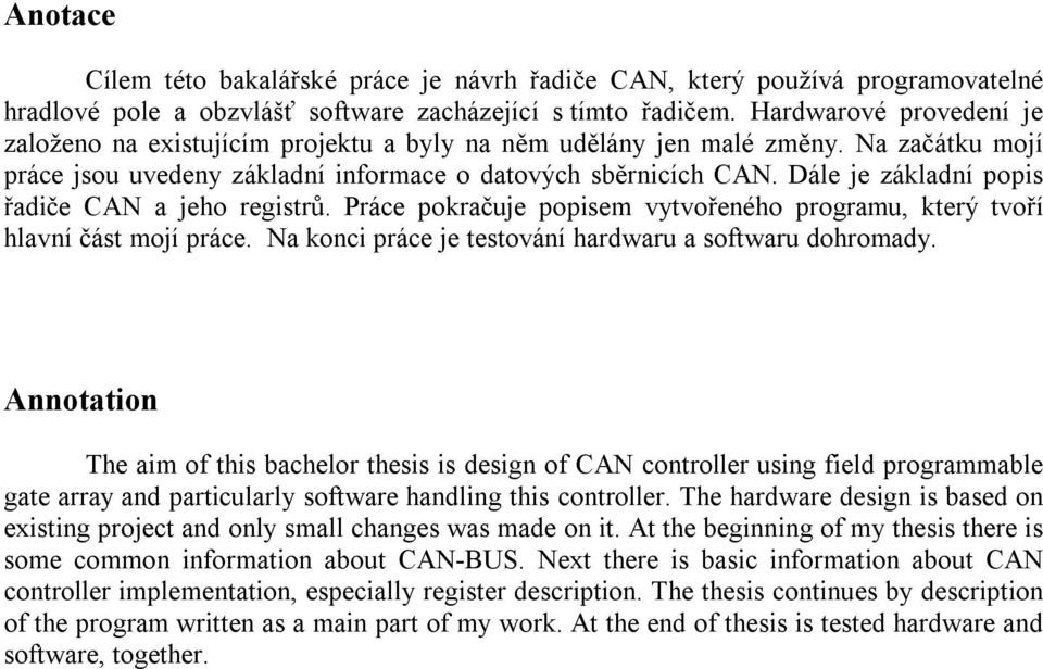 Dále je základní popis řadiče CAN a jeho registrů. Práce pokračuje popisem vytvořeného programu, který tvoří hlavní část mojí práce. Na konci práce je testování hardwaru a softwaru dohromady.