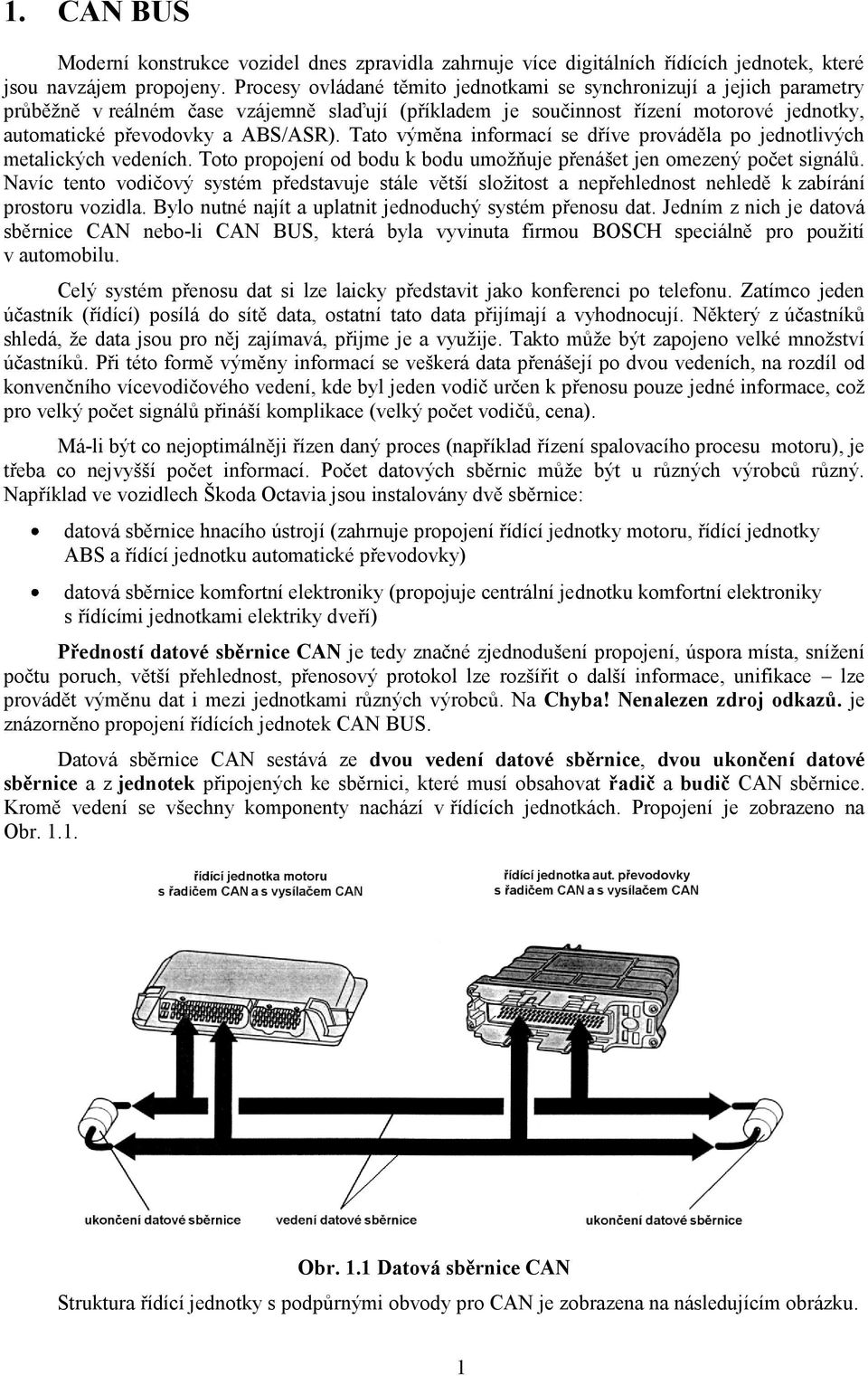 Tato výměna informací se dříve prováděla po jednotlivých metalických vedeních. Toto propojení od bodu k bodu umoţňuje přenášet jen omezený počet signálů.