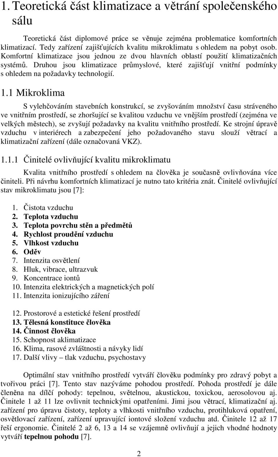 Druhou jsou klimatizace průmyslové, které zajišťují vnitřní podmínky s ohledem na požadavky technologií. 1.
