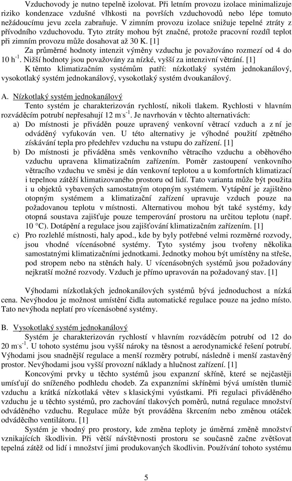 [1] Za průměrné hodnoty intenzit výměny vzduchu je považováno rozmezí od 4 do 10 h -1. Nižší hodnoty jsou považovány za nízké, vyšší za intenzivní větrání.