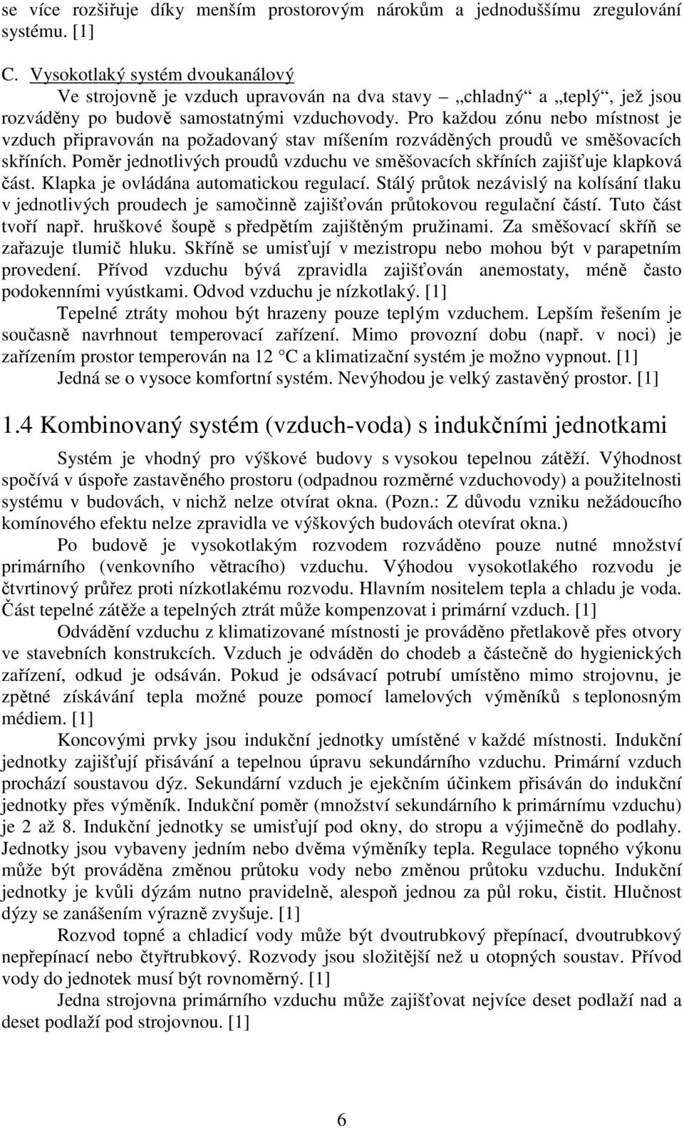 Pro každou zónu nebo místnost je vzduch připravován na požadovaný stav míšením rozváděných proudů ve směšovacích skříních.
