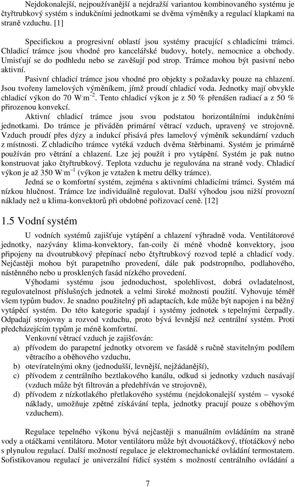 Umisťují se do podhledu nebo se zavěšují pod strop. Trámce mohou být pasivní nebo aktivní. Pasivní chladicí trámce jsou vhodné pro objekty s požadavky pouze na chlazení.