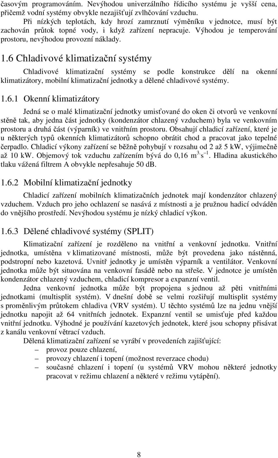 6 Chladivové klimatizační systémy Chladivové klimatizační systémy se podle konstrukce dělí na okenní klimatizátory, mobilní klimatizační jednotky a dělené chladivové systémy. 1.6.1 Okenní