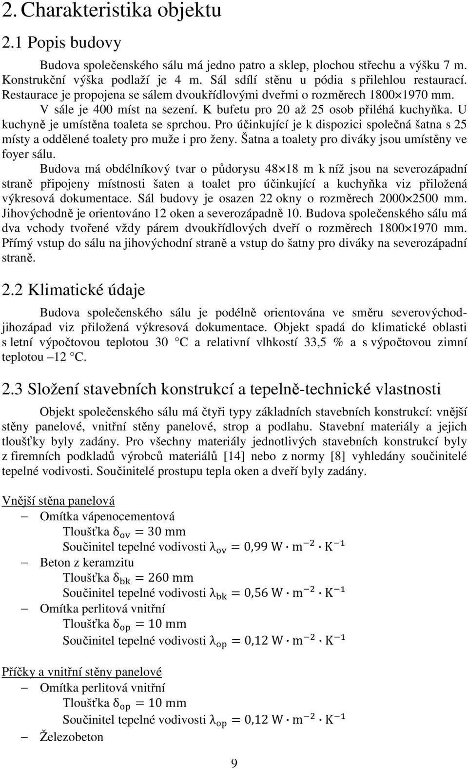 K bufetu pro 20 až 25 osob přiléhá kuchyňka. U kuchyně je umístěna toaleta se sprchou. Pro účinkující je k dispozici společná šatna s 25 místy a oddělené toalety pro muže i pro ženy.